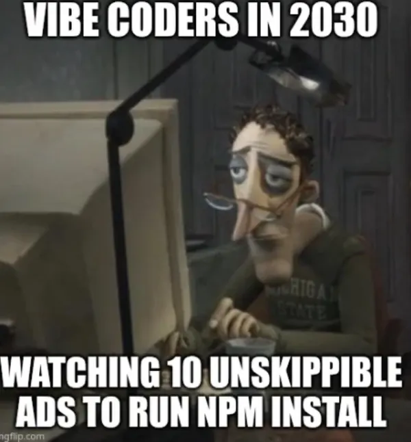Vibe coders in 2030 watching 10 unskippable ads to run npm install